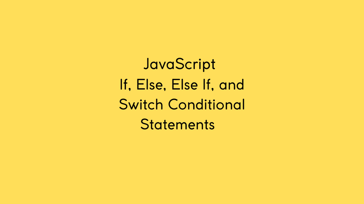 If, Else, Else If, and Switch JavaScript Conditional Statements